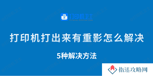 打印机打出来有重影怎么解决 5种解决方法