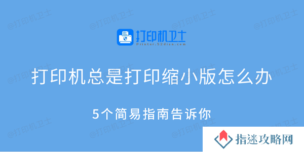 打印机总是打印缩小版怎么办 5个简易指南告诉你