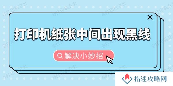 打印机纸张中间出现黑线怎么办 解决小妙招