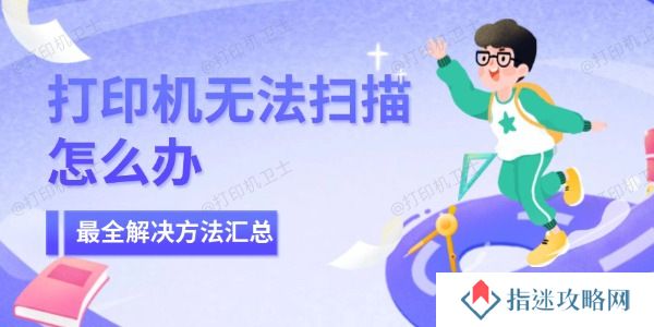 打印机无法扫描怎么办 最全解决方法汇总