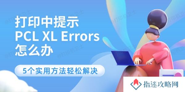 打印中提示PCL XL Errors怎么办 5个实用方法轻松解决
