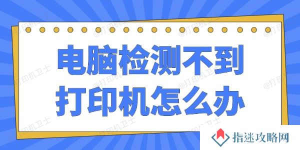 电脑检测不到打印机怎么办 4种方法一学就会