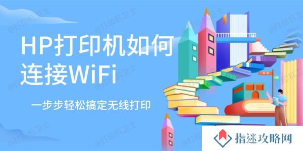 HP打印机如何连接WiFi 一步步轻松搞定无线打印