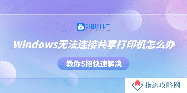 Windows无法连接共享打印机怎么办 教你5招快速解决