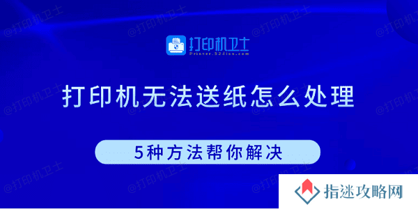 打印机无法送纸怎么处理 5种方法帮你解决