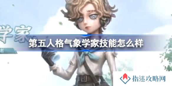 第五人格气象学家技能怎么样 第五人格气象学家角色技能介绍