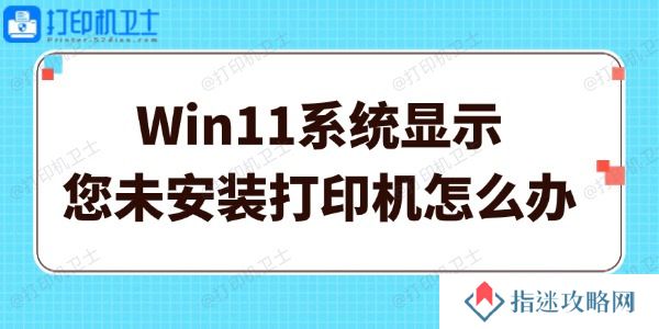 Win11系统显示您未安装打印机怎么办