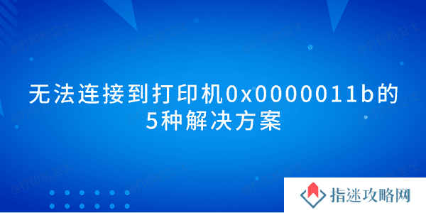 无法连接到打印机0x0000011b的5种解决方案