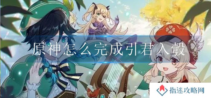 原神引君入彀怎么做详解 