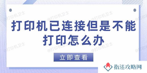 打印机已连接但是不能打印怎么办 这些方法帮你快速解决