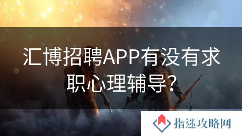 汇博招聘APP有没有求职心理辅导？