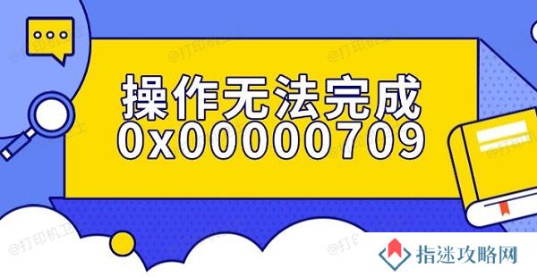 操作无法完成0x00000709错误解决指南
