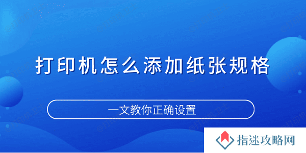打印机怎么添加纸张规格 一文教你正确设置